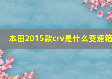 本田2015款crv是什么变速箱