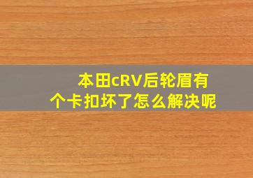 本田cRV后轮眉有个卡扣坏了怎么解决呢