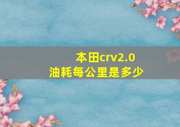 本田crv2.0油耗每公里是多少