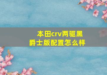 本田crv两驱黑爵士版配置怎么样