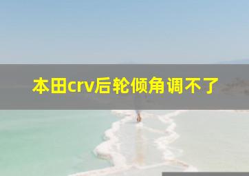 本田crv后轮倾角调不了