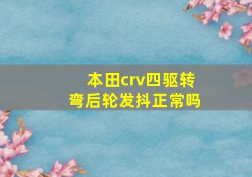 本田crv四驱转弯后轮发抖正常吗