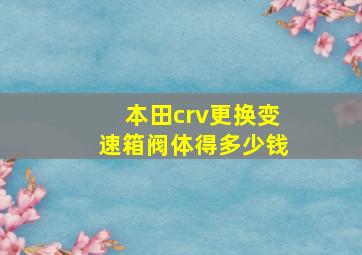 本田crv更换变速箱阀体得多少钱