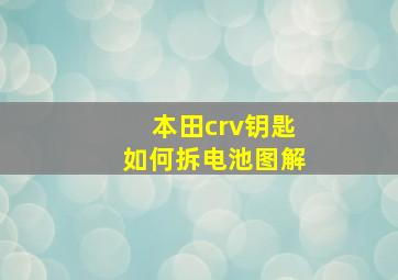 本田crv钥匙如何拆电池图解