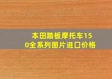 本田踏板摩托车150全系列图片进囗价格