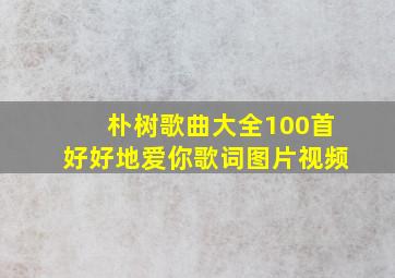 朴树歌曲大全100首好好地爱你歌词图片视频