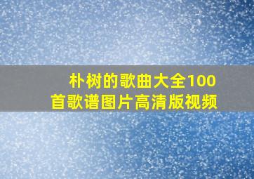 朴树的歌曲大全100首歌谱图片高清版视频