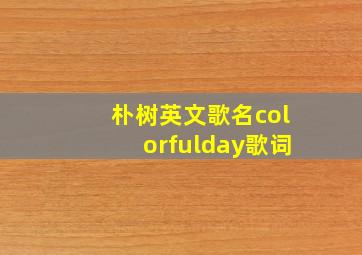 朴树英文歌名colorfulday歌词