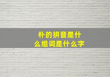 朴的拼音是什么组词是什么字