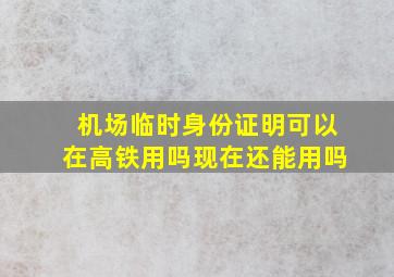 机场临时身份证明可以在高铁用吗现在还能用吗