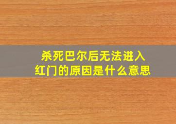 杀死巴尔后无法进入红门的原因是什么意思