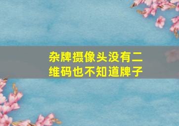 杂牌摄像头没有二维码也不知道牌子