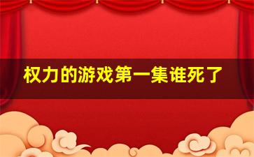 权力的游戏第一集谁死了