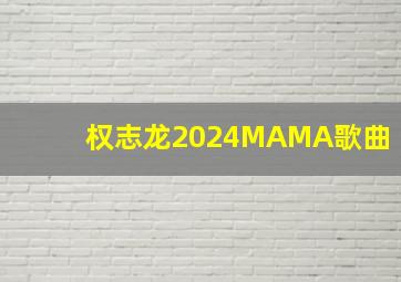 权志龙2024MAMA歌曲