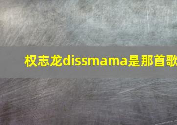 权志龙dissmama是那首歌