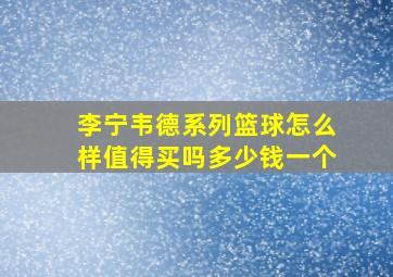 李宁韦德系列篮球怎么样值得买吗多少钱一个