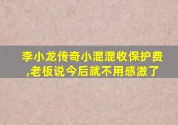 李小龙传奇小混混收保护费,老板说今后就不用感激了