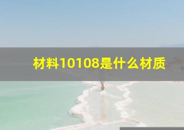 材料10108是什么材质