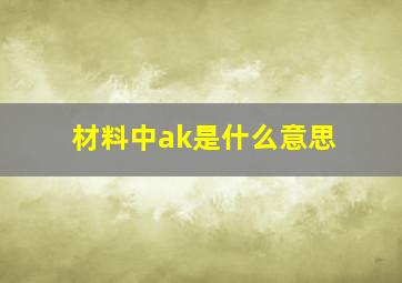 材料中ak是什么意思