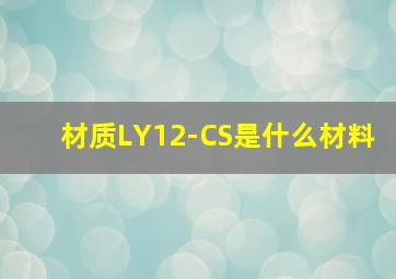 材质LY12-CS是什么材料