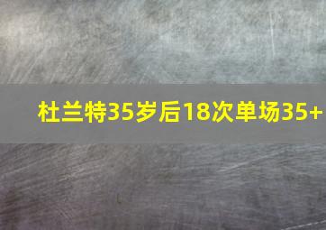 杜兰特35岁后18次单场35+