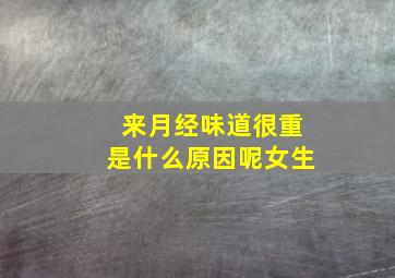 来月经味道很重是什么原因呢女生