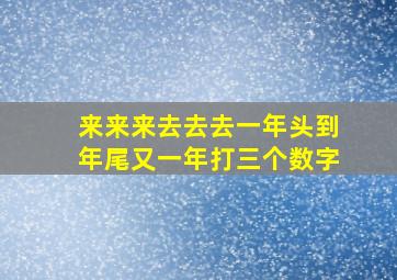 来来来去去去一年头到年尾又一年打三个数字