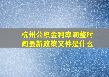 杭州公积金利率调整时间最新政策文件是什么