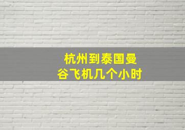 杭州到泰国曼谷飞机几个小时