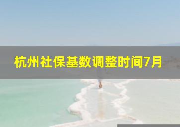 杭州社保基数调整时间7月