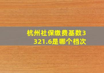 杭州社保缴费基数3321.6是哪个档次