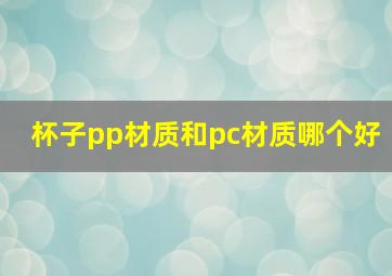 杯子pp材质和pc材质哪个好