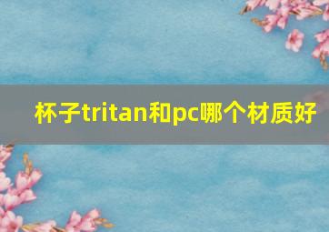 杯子tritan和pc哪个材质好