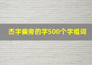 杰字偏旁的字500个字组词