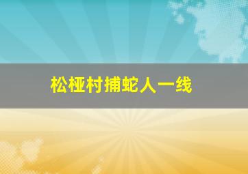 松桠村捕蛇人一线