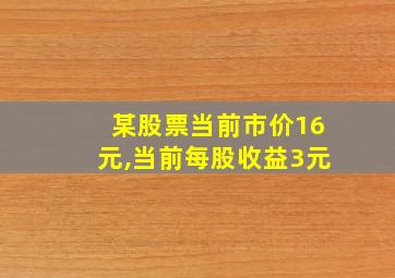 某股票当前市价16元,当前每股收益3元