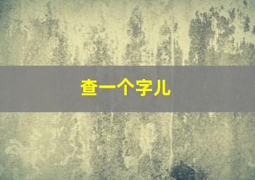 查一个字儿