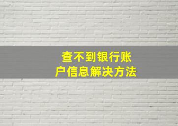 查不到银行账户信息解决方法