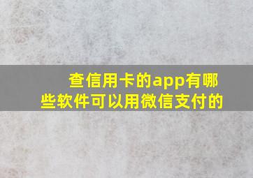 查信用卡的app有哪些软件可以用微信支付的