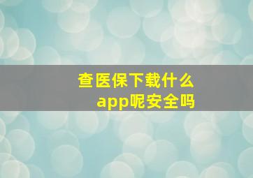 查医保下载什么app呢安全吗