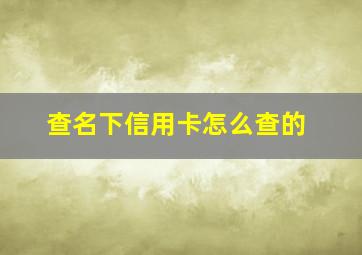 查名下信用卡怎么查的