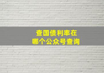 查国债利率在哪个公众号查询