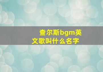 查尔斯bgm英文歌叫什么名字