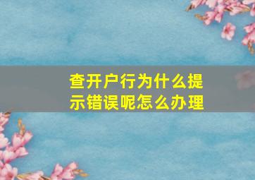 查开户行为什么提示错误呢怎么办理