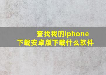 查找我的iphone下载安卓版下载什么软件