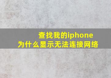 查找我的iphone为什么显示无法连接网络