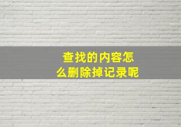 查找的内容怎么删除掉记录呢