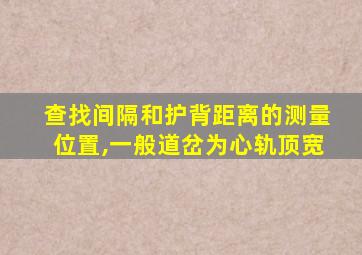 查找间隔和护背距离的测量位置,一般道岔为心轨顶宽