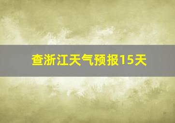 查浙江天气预报15天