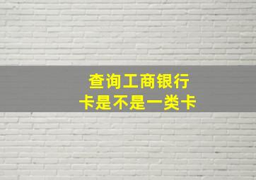 查询工商银行卡是不是一类卡